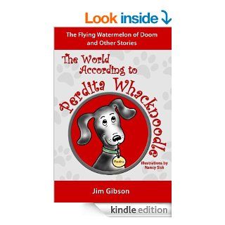 The Flying Watermelon of Doom A Funny Dog Book for Kids The World According to Perdita Whacknoodle   Kindle edition by Jim Gibson, Nancy Sisk. Children Kindle eBooks @ .