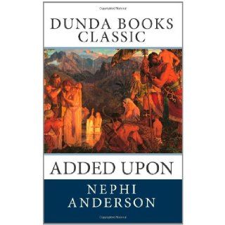 Added Upon Nephi Anderson 9781466200494 Books