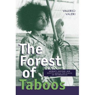 The Forest of Taboos Morality, Hunting, and Identity among the Huaulu of the Moluccas Valerio Valeri 9780299162108 Books