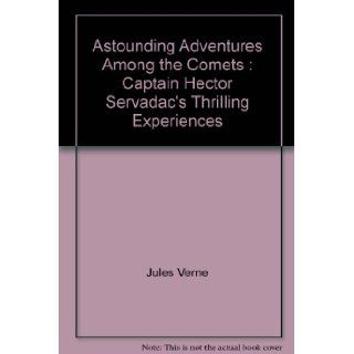 Astounding Adventures Among the Comets  Captain Hector Servadac's Thrilling Experiences Jules Verne Books