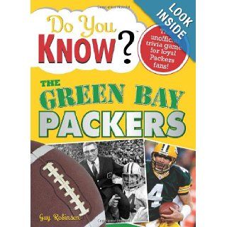 Do You Know the Green Bay Packers? A hard hitting quiz for tailgaters, referee haters, armchair quarterbacks, and anyone who'd kill for their team Guy Robinson 9781402214226 Books