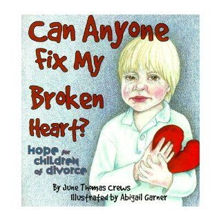 Can Anyone Fix My Broken Heart? Hope for Children of Divorce June T. Crews 9781579212285 Books