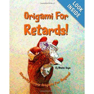 Origami For Retards Stupidly Simple Origami For Anyone Master Sugoi 9781440415647 Books