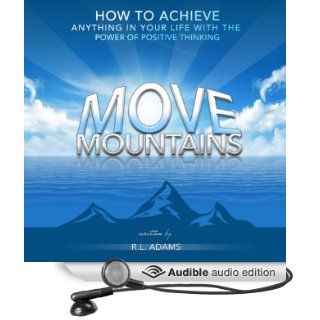 Move Mountains How to Achieve Anything in Your Life with the Power of Positive Thinking Inspirational Books Series (Audible Audio Edition) R.L. Adams, Smokey Rivers Books