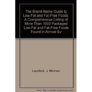 The Brand Name Guide to Low Fat and Fat Free Foods A Comprehensive Listing of More Than 1000 Packaged Low Fat and Fat Free Foods Found in Almost Ev J. Michael Lapchick, Rosa A. Mo 9781565610453 Books