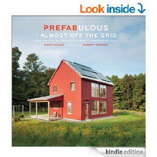 Prefabulous + Almost Off the Grid Your Path to Building an Energy Independent Home eBook Sheri Koones, Robert Redford Kindle Store