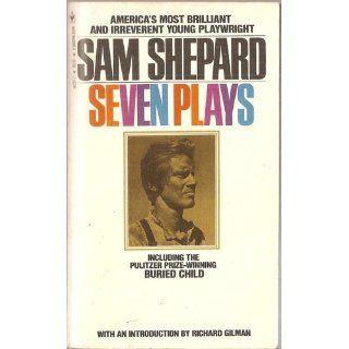 Sam Shepard  Seven Plays (Buried Child, Curse of the Starving Class, The Tooth of Crime, La Turista, Tongues, Savage Love, True West) Sam Shepard, Richard Gilman 9780553346114 Books