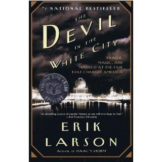 The Devil in the White City Murder, Magic, and Madness at the Fair that Changed America Erik Larson 9780375725609 Books