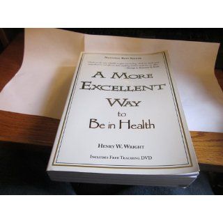 A More Excellent Way Be in Health Henry W. Wright 9781603741019 Books
