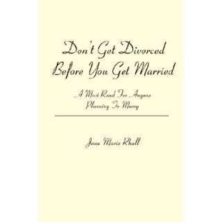 Don't Get Divorced Before You Get Married A Must Read For Anyone Planning To Marry Jean Marie Rhall 9781419647000 Books