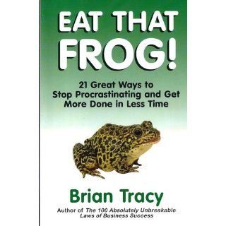 Eat That Frog 21 Great Ways to Stop Procrastinating and Get More Done in Less Time Brian Tracy 9781576754221 Books
