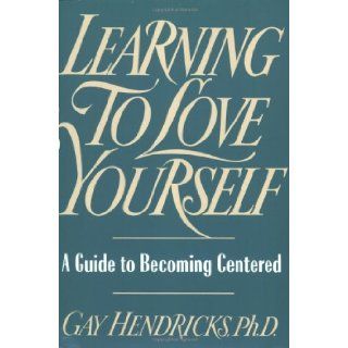 Learning to Love Yourself A Guide to Becoming Centered Gay Hendricks 9780671763930 Books