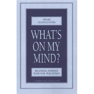 What's on My Mind? Becoming Inspired with New Perception Swami Anantananda 9780911307474 Books