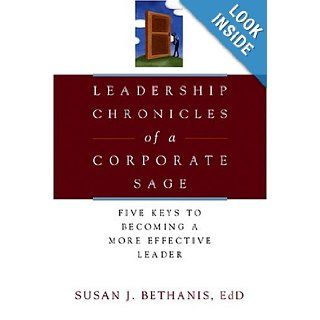 Leadership Chronicles of a Corporate Sage Five Keys to Becoming a More Effective Leader Susan Bethanis 9780793186037 Books