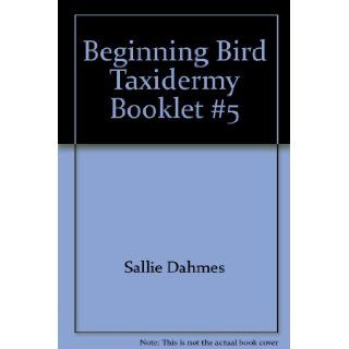 Beginning Bird Taxidermy Booklet #5 Sallie Dahmes 9780925245359 Books