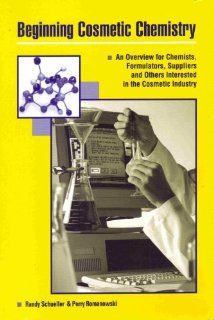 Beginning Cosmetic Chemistry An Overview for Chemists, Formualtors, Suppliers and Others Interested in the Cosmetic Industry (9780931710681) Randy Schueller, Perry Romanowski Books