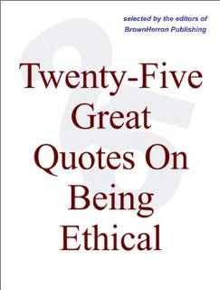 Twenty Five Great Quotes On Being Ethical    Do Right Editors of BrownHerron Books