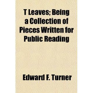 T Leaves; Being a Collection of Pieces Written for Public Reading Edward F. Turner 9781154872330 Books