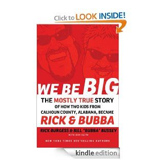 We Be Big The Mostly True Story of How Two Kids from Calhoun County, Alabama, Became Rick and Bubba   Kindle edition by Rick Burgess, Bill Bussey, Don Keith. Religion & Spirituality Kindle eBooks @ .