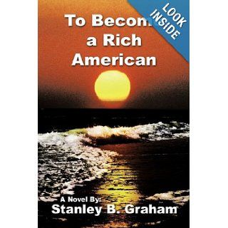 To Become a Rich American Stanley B. Graham 9781452081601 Books