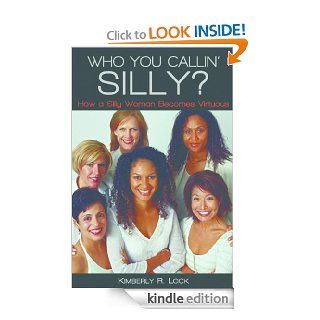 Who You Callin' Silly? How a Silly Woman Becomes Virtuous eBook Kimberly R. Lock Kindle Store