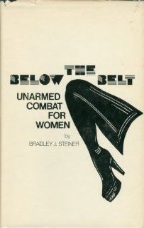 Below the Belt Unarmed Combat for Women Bradley J. Steiner 9780873640343 Books