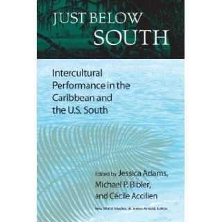 Just Below South Intercultural Performance in the Caribbean and the U.S. South (New World Studies) Jessica Adams, Michael P. Bibler, Ccile Accilien 9780813925998 Books