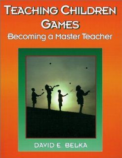Teaching Children Games Becoming a Master Teacher (American Master Teacher Program (Amtp) Content Series) David E. Belka 9780873224819 Books