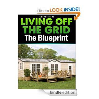 Living Off The Grid The Blueprint to Sustainable Living & Becoming Self Sufficient eBook Sasha Fields Kindle Store