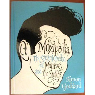 Mozipedia The Encyclopedia of Morrissey and The Smiths Simon Goddard 9780452296671 Books