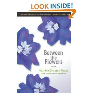 Between the Flowers A Novel Harriette Simpson Arnow 9780870137594 Books