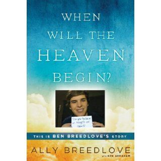 When Will the Heaven Begin? This Is Ben Breedlove's Story Ally Breedlove, Ken Abraham 9780451468154 Books