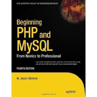 Beginning PHP and MySQL From Novice to Professional, Fourth Edition by W. Jason Gilmore (Sep 24 2010) Books