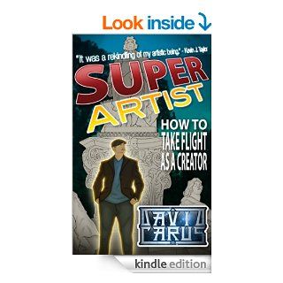 Super Artist How To Take Flight As A Creator   Kindle edition by David Carus. Self Help Kindle eBooks @ .