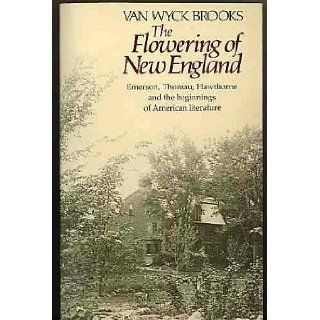 The Flowering of New England, 1815 1865; Emerson, Thoreau, Hawthorne and the beginnings of American literature Van Wyck Brooks 9780395305225 Books
