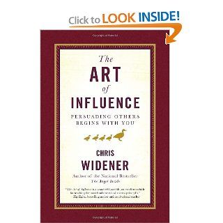 The Art of Influence Persuading Others Begins With You Chris Widener 9780385521031 Books