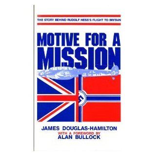 Motive for a Mission The Story Behind Rudolf Hess's Flight to Britain James Douglas Hamilton 9780913729526 Books