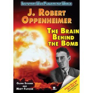 J. Robert Oppenheimer The Brain Behind the Bomb (Inventors Who Changed the World) Glenn Scherer, Marty Fletcher 9781598450507  Kids' Books