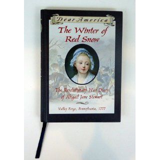 The Winter of Red Snow The Revolutionary War Diary of Abigail Jane Stewart, Valley Forge, Pennsylvania, 1777 (Dear America) Kristiana Gregory 9780590226530 Books
