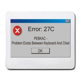 Error 27C PEBKAC   Problem Exists Between Keyboard And Chair Mousepad  Mouse Pads 