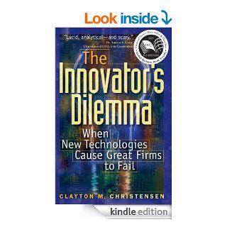 The Innovator's Dilemma When New Technologies Cause Great Firms to Fail (Management of Innovation and Change) eBook Clayton M. Christensen Kindle Store