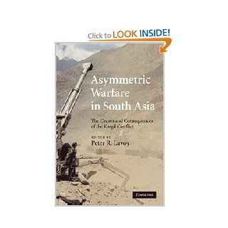 Asymmetric Warfare in South Asia The Causes and Consequences of the Kargil Conflict (9780521767217) Peter R. Lavoy Books