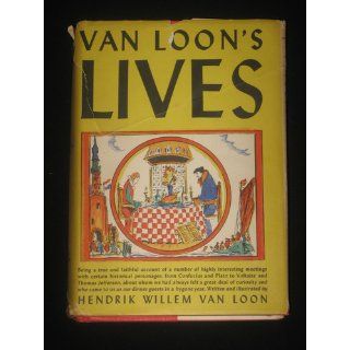 Van Loon's Lives,  Being a true and faithful account of a number of highly interesting meetings with certain historical personages, from Confucius andto us as our dinner guests in a bygone year Hendrik Willem Van Loon Books