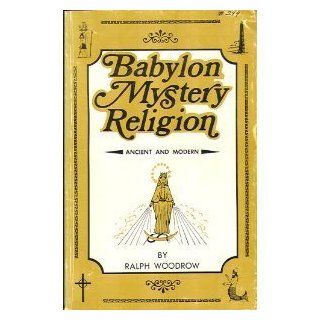 Babylon Mystery Religion Ancient and Modern (9780916938000) Ralph Woodrow Books