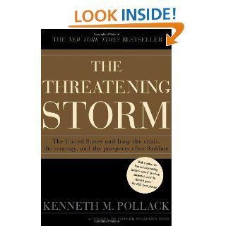 The Threatening Storm The Case for Invading Iraq Kenneth M. Pollack 9780375509285 Books