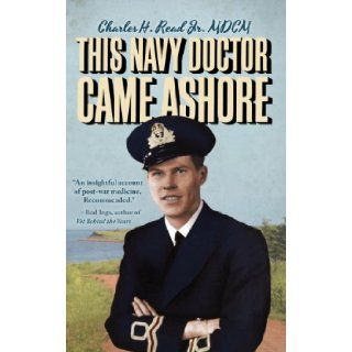 This Navy Doctor Came Ashore Charles Read 9781894838757 Books