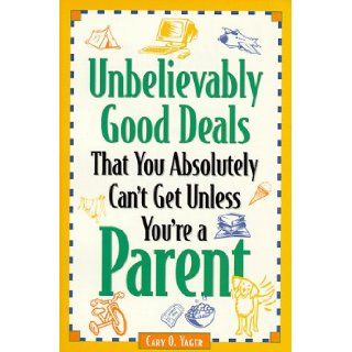 Unbelievably Good Deals That You Absoultely Can't Get Unless You're a Parent (Unbelievably Good Deals That You Absolutely Can't Get Unless You're a Parent) Cary O. Yager 9780809232055 Books