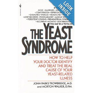 The Yeast Syndrome How to Help Your Doctor Identify & Treat the Real Cause of Your Yeast Related Illness John P. Trowbridge, Morton Walker 9780553277517 Books