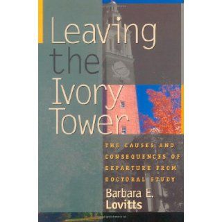 Leaving the Ivory Tower The Causes and Consequences of Departure from Doctoral Study (9780742509412) Barbara E. Lovitts Books