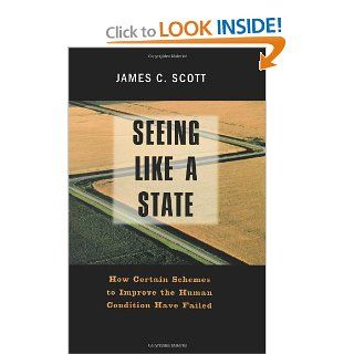 Seeing Like a State How Certain Schemes to Improve the Human Condition Have Failed (The Institution for Social and Policy St) Professor James C. Scott 9780300070163 Books